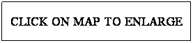 Text Box: CLICK ON MAP TO ENLARGE
